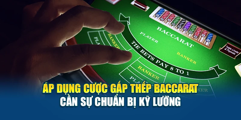 Áp dụng cược gấp thếp baccarat cần sự chuẩn bị kỹ lưỡng