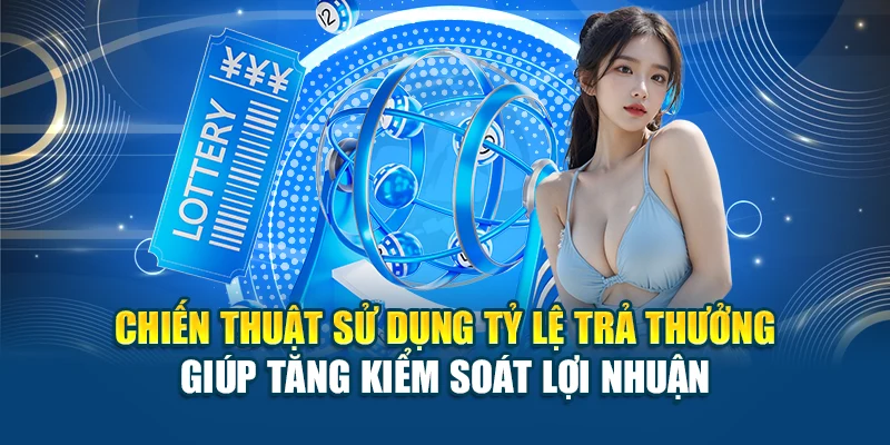 Chiến thuật sử dụng tỷ lệ trả thưởng giúp tăng kiểm soát lợi nhuận