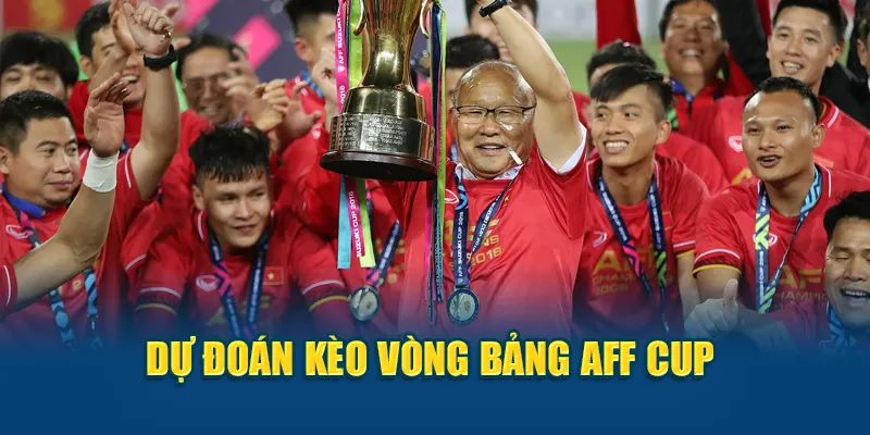 Dự đoán kèo vòng bảng AFF Cup 
