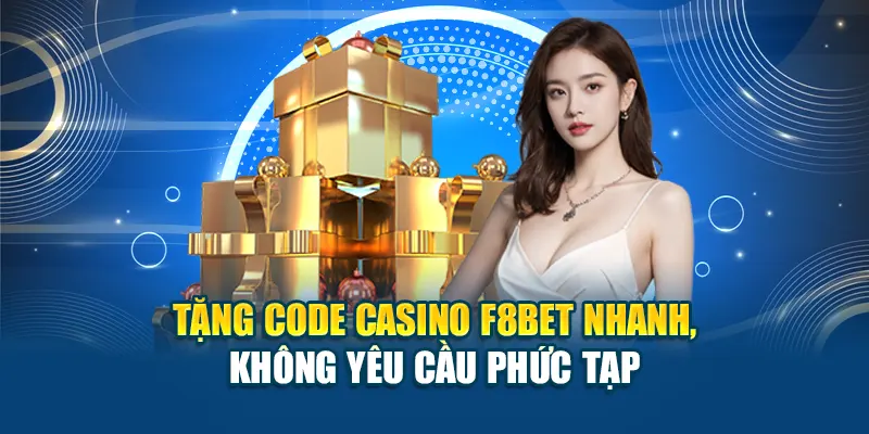 Tặng Code Casino F8BET Nhanh, Không Yêu Cầu Phức Tạp