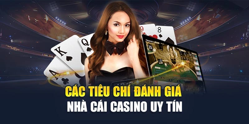 Các tiêu chí đánh giá nhà cái casino uy tín