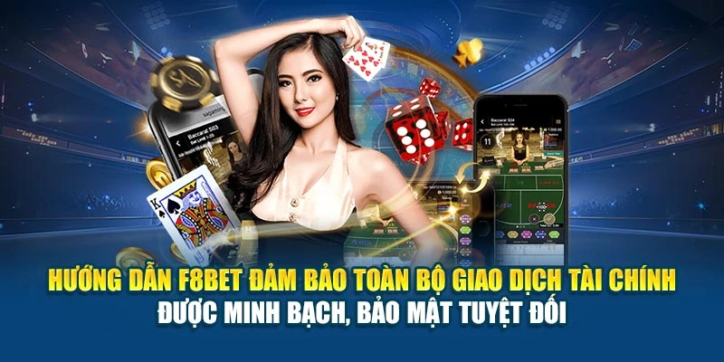 Hướng dẫn F8BET đảm bảo toàn bộ giao dịch tài chính được minh bạch, bảo mật tuyệt đối