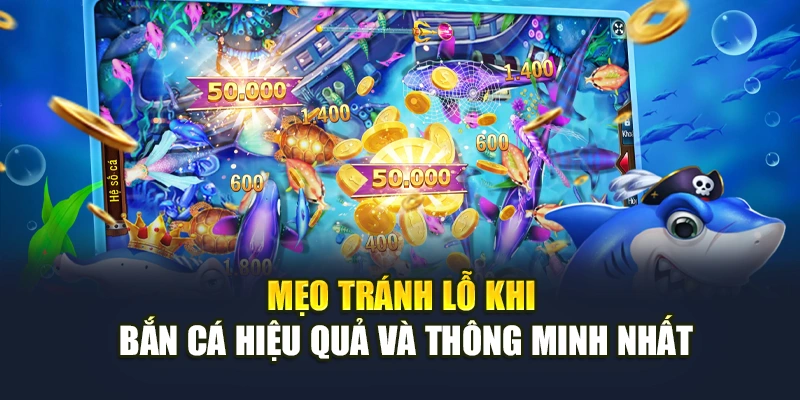 Mẹo Tránh Lỗ Khi Bắn Cá Hiệu Quả Và Thông Minh Nhất
