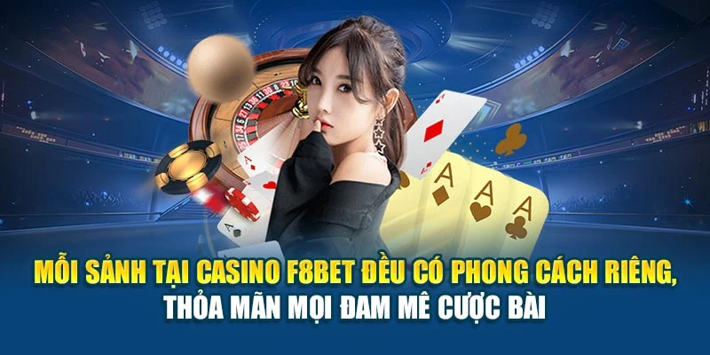 Mỗi sảnh tại casino F8BET đều có phong cách riêng, thỏa mãn mọi đam mê cược bài