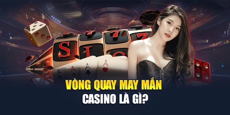 Vòng quay may mắn casino là gì